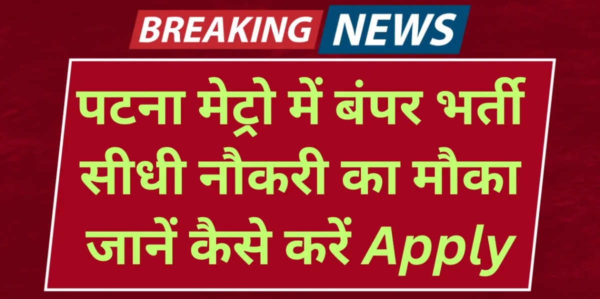Patna Metro Recruitment 2025 2030 पदों पर सीधी नौकरी का मौका – जानें कैसे करें Apply
