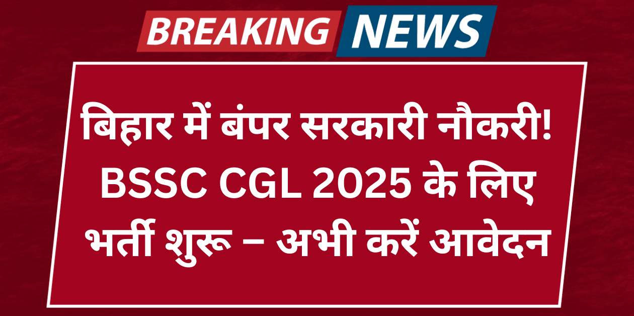 बिहार में बंपर सरकारी नौकरी! BSSC CGL 2025 के लिए भर्ती शुरू – अभी करें आवेदन